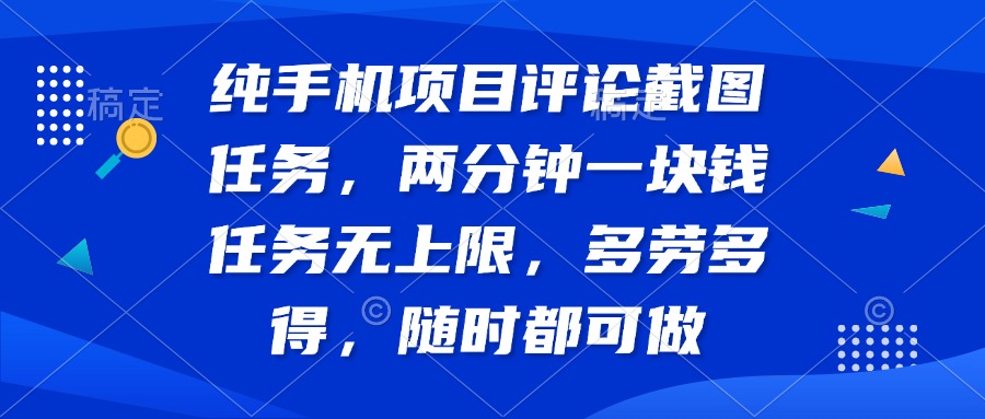 纯手机项目评论截图任务，两分钟一块钱 任务无上限多劳多得，随时随地…-智宝网创