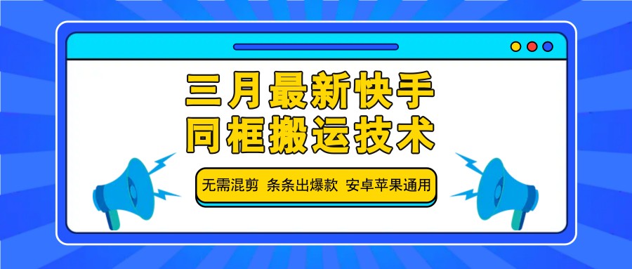 三月最新快手同框搬运技术，无需混剪 条条出爆款 安卓苹果通用-智宝网创