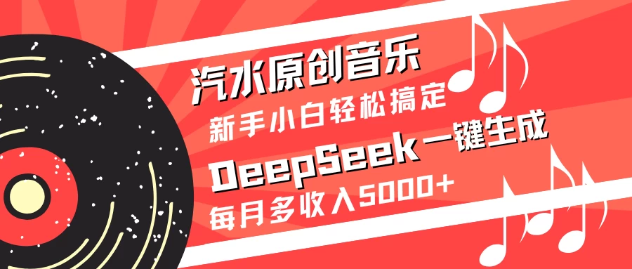汽水原创音乐DeepSeek一键生成新手小白轻松搞定每月多收入5000+-智宝网创