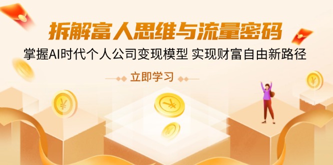 拆解富人思维与流量密码，掌握AI时代个人公司变现模型 实现财富自由新路径-智宝网创