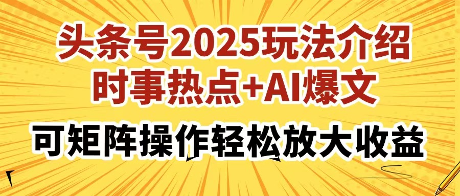 头条号2025玩法介绍，时事热点+AI爆文，可矩阵操作轻松放大收益-智宝网创