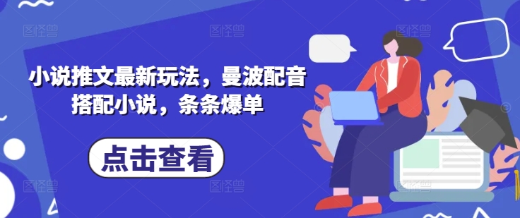 小说推文最新玩法，曼波配音搭配小说，条条爆单-智宝网创