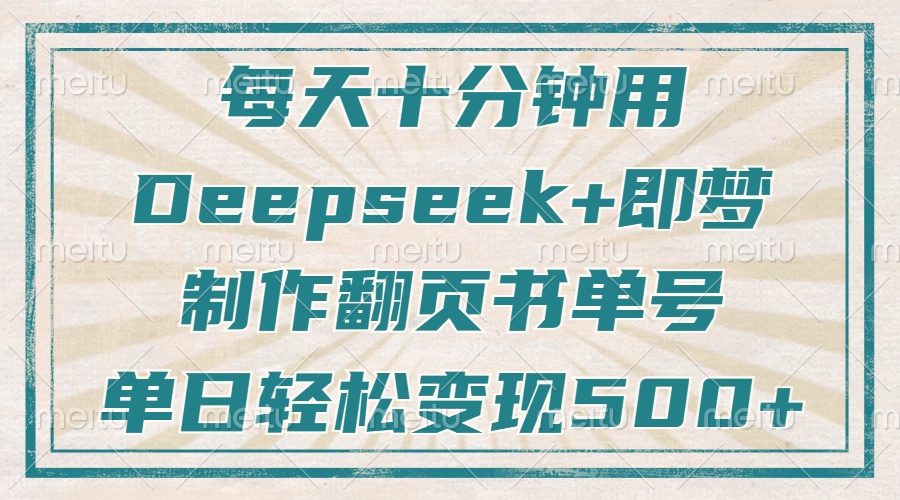 每天十分钟，用Deepseek+即梦，制作翻页书单号，疯狂涨粉，单日变现500+-智宝网创