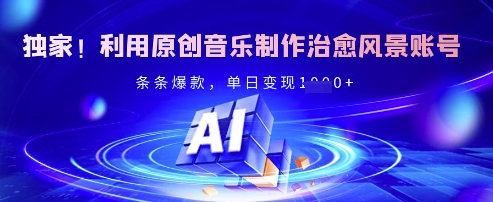 独家！利用原创音乐制作治愈风景账号，条条爆款，单日变现多张-智宝网创