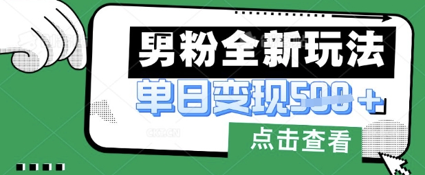 最新男粉暴力变现项目实操版教程，小白也能轻松上手，月入1w【揭秘】-智宝网创