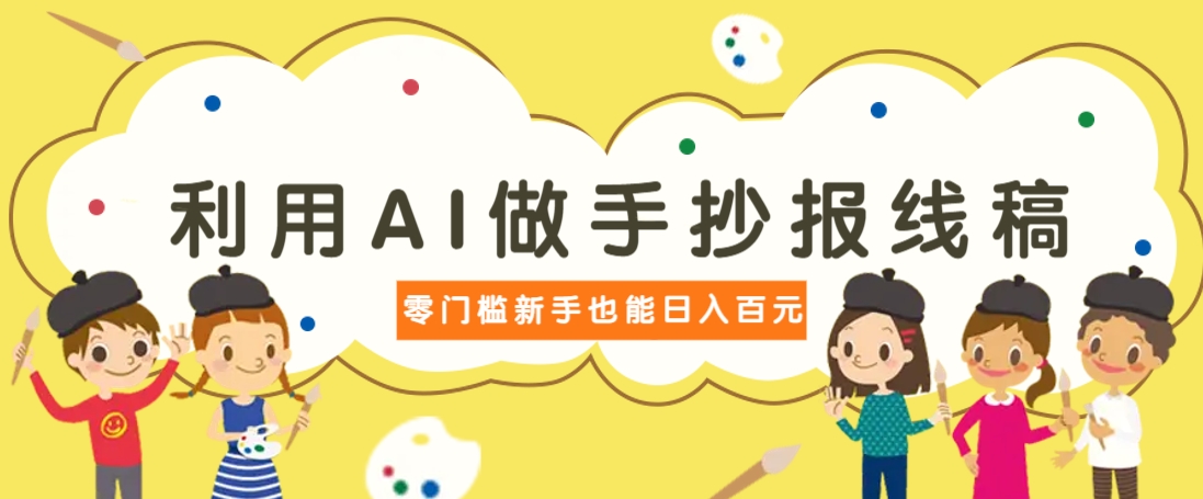 利用AI做手抄报线稿，需求大复购高，零成本新手也能轻松日赚百元-智宝网创