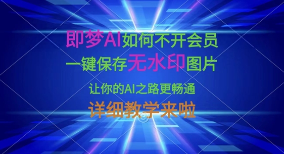 即梦AI如何不开会员，一键保存无水印图片，让你的AI之路更畅通，详细教学来啦-智宝网创