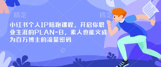 小红书个人IP陪跑课程，开启你职业生涯的PLAN-B，素人也能火成为百万博主的流量密码-智宝网创