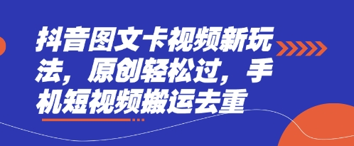 抖音图文卡视频新玩法，原创轻松过，手机短视频搬运去重-智宝网创