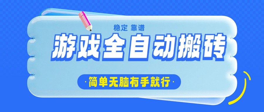 .游戏全自动搬砖，轻松日入1000+，简单无脑有手就行-智宝网创