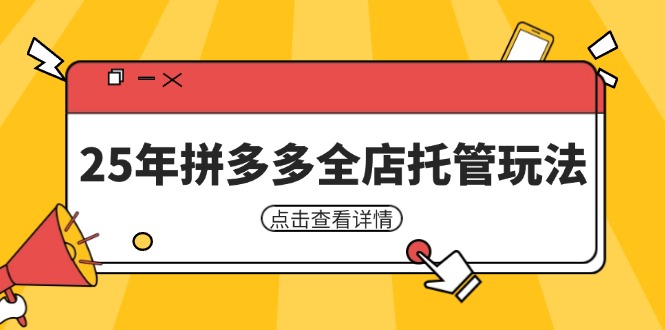 25年拼多多全店托管玩法，矩阵动销裂变玩法如何低风险盈利 新手运营秘籍-智宝网创