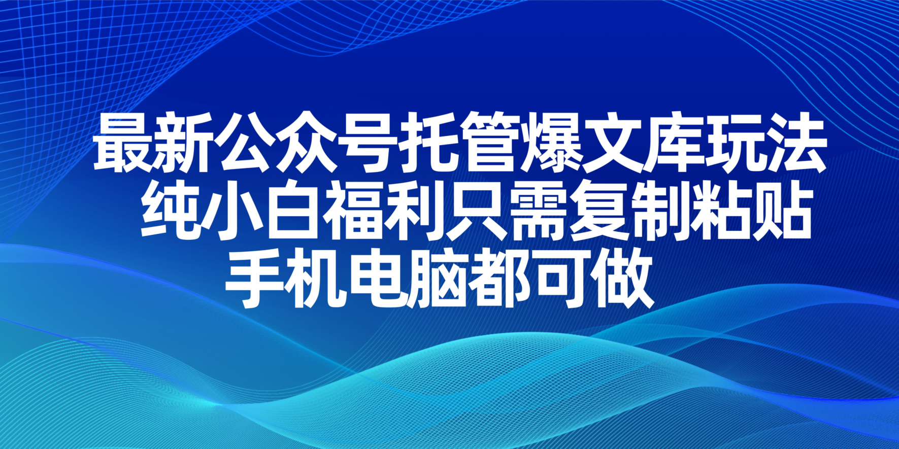 最新公众号托管爆文库玩法，纯小白福利只需复制粘贴，手机电脑都可做-智宝网创