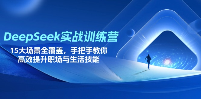 DeepSeek实战训练营，15大场景全覆盖，手把手教你高效提升职场与生活技能-智宝网创