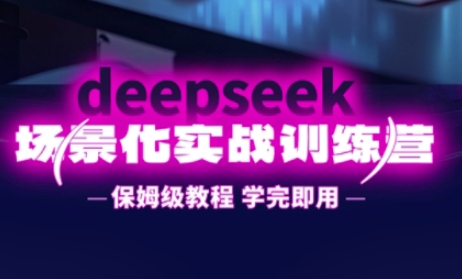DeepSeek场景化实战训练营，保姆级教程，学完即用，手把手教你用DeepSeek提升效率-智宝网创