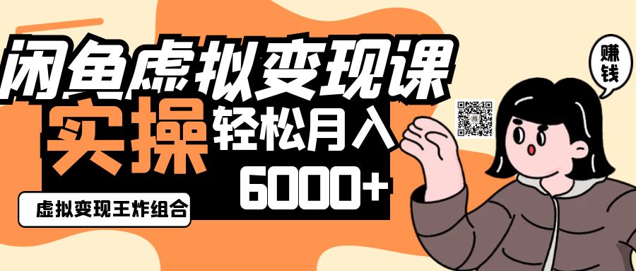 2025闲鱼虚拟产品变现程，实操王炸组合，轻松月入6000+-智宝网创
