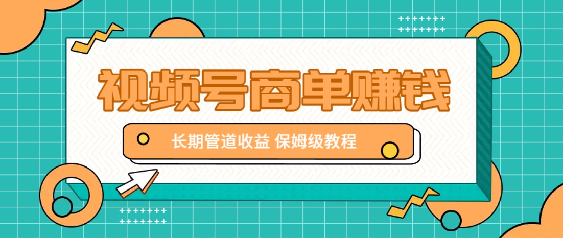 微信视频号商单赚钱项目，发一条短视频赚了9000，长期管道收益，保姆级教程！-智宝网创