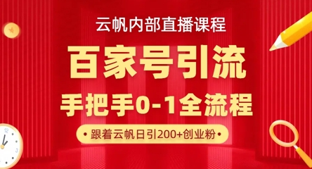 【云帆内部直播课】百家号高效引流 ，单号单日引300+精准创业粉，一分钟一条原创素材，引爆你的私域流量-智宝网创