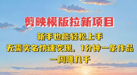 剪映模板拉新项目：新手也能轻松上手，无需实名，快速变现，一分钟一条作品，一周挣几k-智宝网创