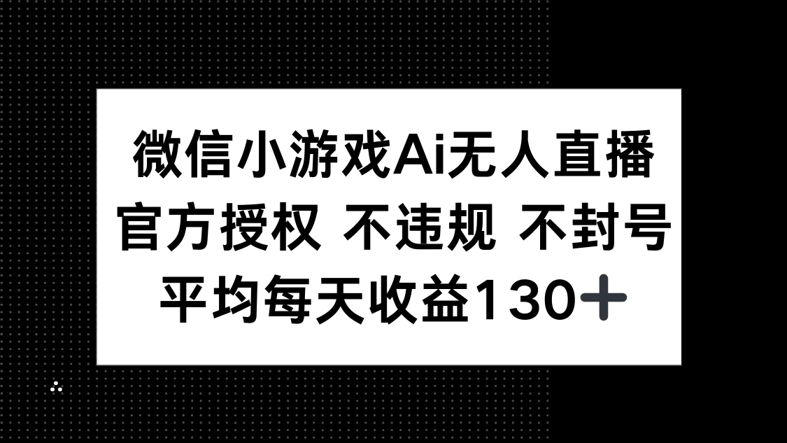 微信小游戏AI无人直播，不违规 不封号，官方授权 每天收益130+-智宝网创