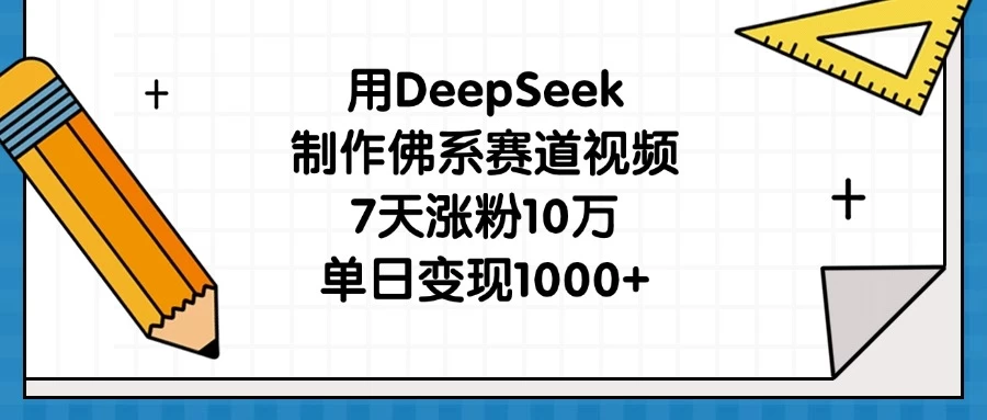 用DeepSeek制作佛系赛道视频，7天涨粉10万，单日变现1000+-智宝网创