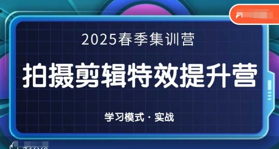 2025春季拍剪全能集训营，拍摄剪辑特效提升营-智宝网创
