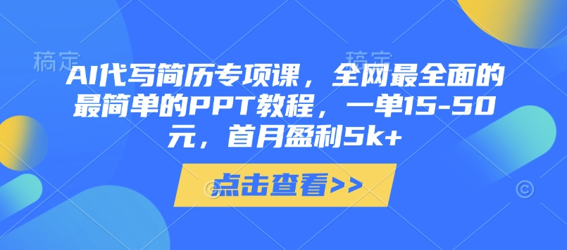 .AI代写简历专项课，全网最全面的最简单的PPT教程，一单15-50元，首月盈利5k+-智宝网创
