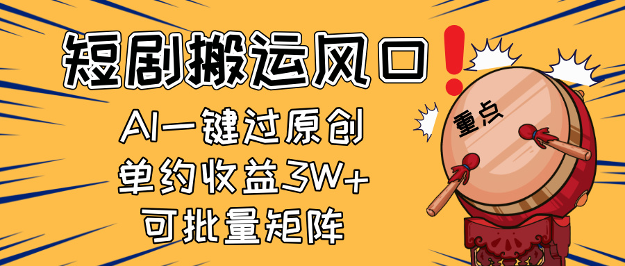 2025短剧搬运风口！复制粘贴AI一键过原创，单月收益3W+，新手可矩阵放…-智宝网创
