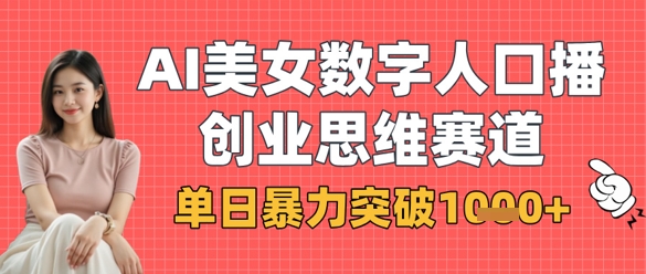 AI美女数字人口播商业思维赛道，单日暴力突破1k+-智宝网创