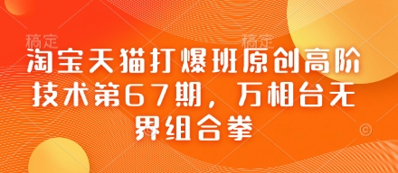 淘宝天猫打爆班原创高阶技术第67期，万相台无界组合拳-智宝网创
