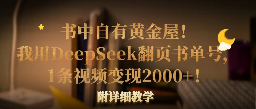 书中自有黄金屋！我用DeepSeek翻页书单号，1条视频变现2000+！附详细教学-智宝网创