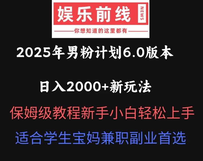 2025年男粉计划6.0版本，日入2000+新玩法，保姆级教程新手小白轻松上手，适合学生宝妈兼职副业首选-智宝网创