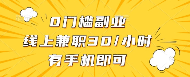 0门槛兼职副业，线上兼职30一小时，有部手机即可【揭秘】-智宝网创