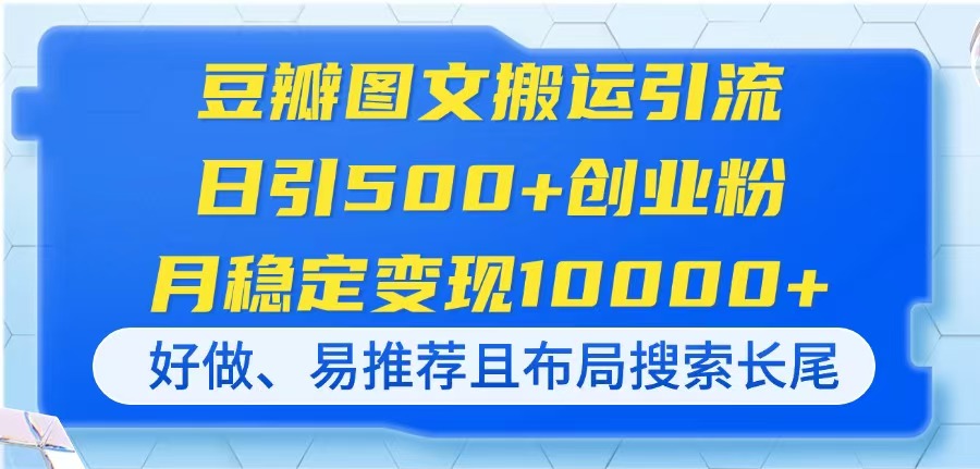 豆瓣图文搬运引流，日引500+创业粉，月稳定变现10000+，好做、易推荐且…-智宝网创
