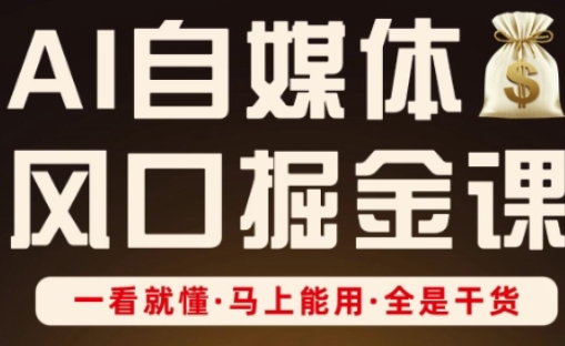 AI自媒体风口掘金课，一看就懂·马上能用·全是干货-智宝网创