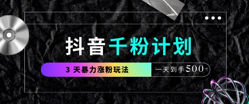 抖音千粉计划，最新玩法三天暴力涨千粉，一天到手5张-智宝网创