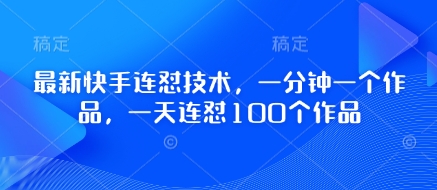 最新快手连怼技术，一分钟一个作品，一天连怼100个作品-智宝网创