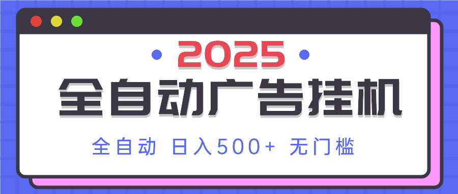 2025最新全自动广告挂机 单机500+实操分享 小白可无脑操作-智宝网创