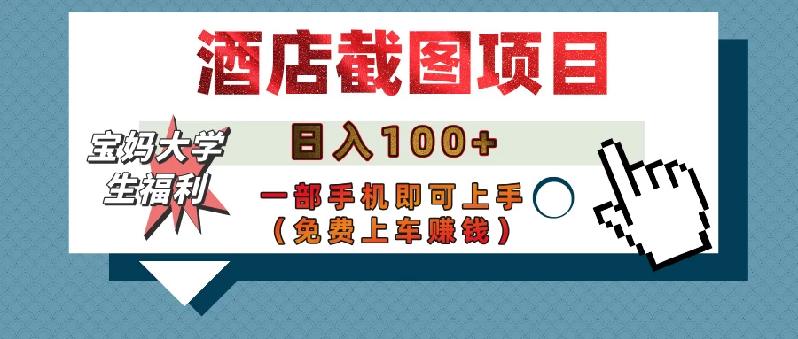 【宝妈大学生福利】酒店截图项目，日入100+，一部手机即可上手（免费上车赚钱）-智宝网创