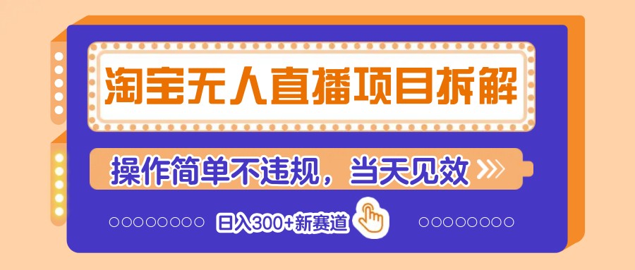 淘宝无人直播项目拆解，操作简单不违规，当天见效 日入300+新赛道-智宝网创