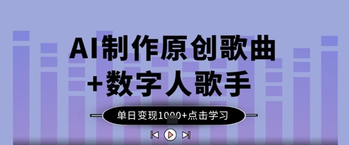 AI制作原创歌曲+数字人歌手，单日变现1k-智宝网创