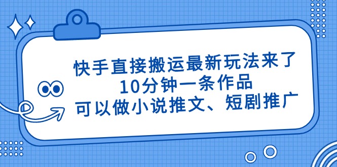 快手直接搬运最新玩法来了，10分钟一条作品，可以做小说推文、短剧推广…-智宝网创