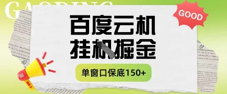 百度云机掘金项目实操课程单窗口保底5-10元月收益单窗口150+【揭秘】-智宝网创