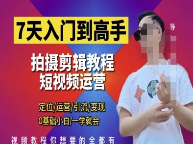 .7天入门到高手，短视频剪辑运营高手课，定位 运营 引|流 变现，0基础小白一学就会-智宝网创