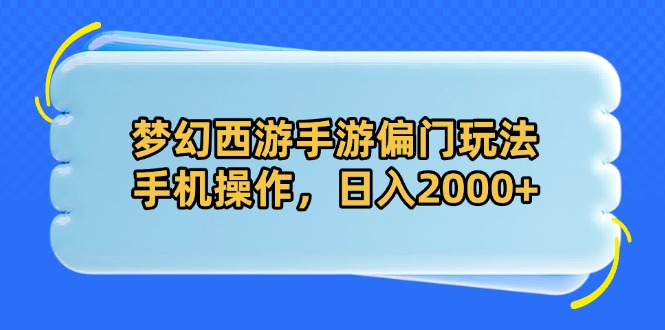 梦幻西游手游偏门玩法，手机操作，日入2000+-智宝网创