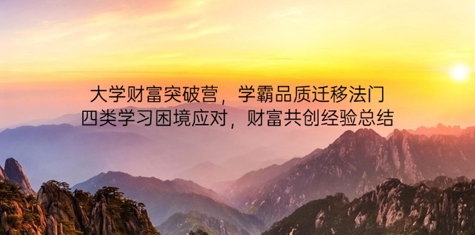 大学财富突破营，学霸品质迁移法门，四类学习困境应对，财富共创经验总结-智宝网创