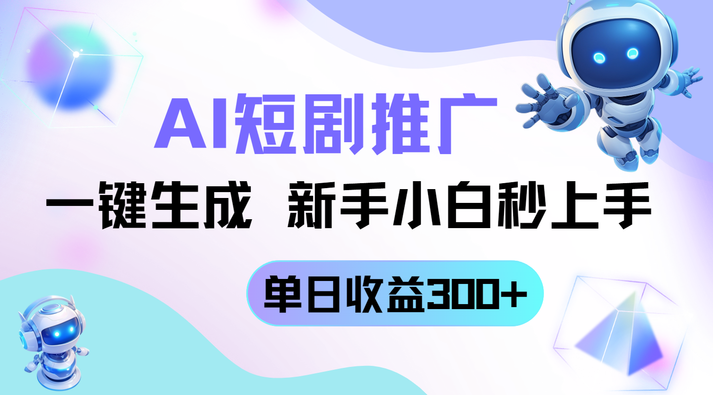 短剧推广新玩法，AI一键生成，新手小白秒上手，单日收益300+-智宝网创
