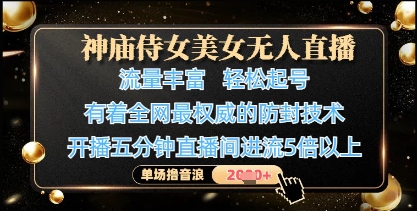 神庙侍女美女无人直播，轻松起号，有着全网最权威的防封技术，单场撸音浪1k+-智宝网创
