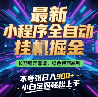 最新小程序全自动挂G掘金，长期稳定靠谱，绿色短期暴利不夸张日入9张，小白宝妈轻松上手【揭秘】-智宝网创