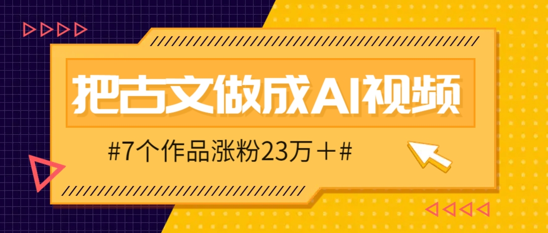 把课本里的古文做成爆火AI视频！流量猛的不行，7个作品涨粉23万＋-智宝网创