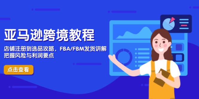 亚马逊跨境教程，店铺注册到选品攻略，FBA/FBM发货讲解，把握风险与利润-智宝网创